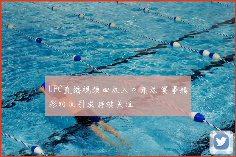UFC直播视频回放入口开放 赛事精彩对决引发持续关注