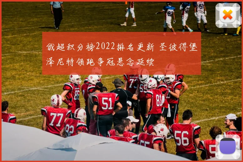 俄超积分榜2022排名更新 圣彼得堡泽尼特领跑争冠悬念延续